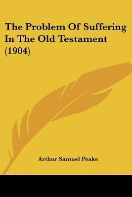 The Problem Of Suffering In The Old Testament (1904)(English, Paperback, Peake Arthur Samuel)