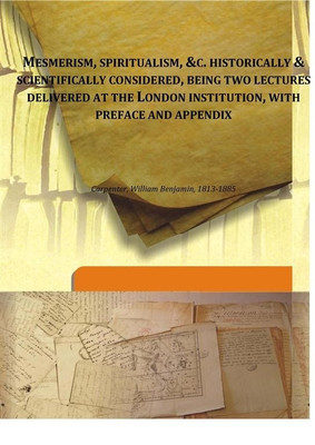 Mesmerism, spiritualism, &c. historically & scientifically considered, being two lectures delivered at the London institution, with preface and appendix(English, Hardcover, Carpenter, William Benjamin)