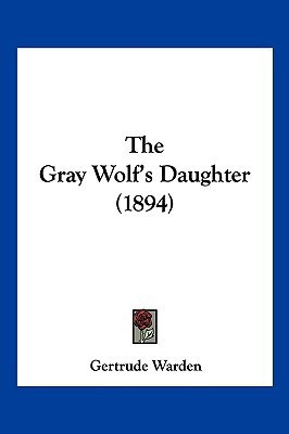 The Gray Wolf's Daughter (1894)(English, Paperback, Warden Gertrude)