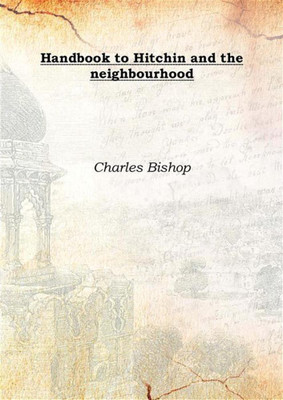 Handbook To Hitchin And The Neighbourhood 1875(English, Hardcover, Charles Bishop)