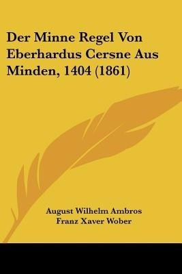 Der Minne Regel Von Eberhardus Cersne Aus Minden, 1404 (1861)(German, Paperback, Ambros August Wilhelm)