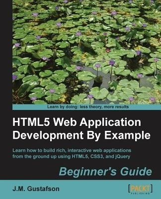 HTML5 Web Application Development By Example : Beginner's guide(English, Electronic book text, Gustafson J.M.)