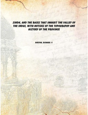 Sindh, and the Races that Inhabit the Valley of the Indus, With Notices of the Topography and History of the Province [Hardcover(English, Hardcover, Burton, Richard. F.)