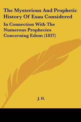 The Mysterious And Prophetic History Of Esau Considered(English, Paperback, J. H.)