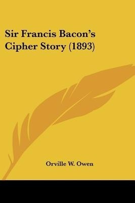 Sir Francis Bacon's Cipher Story (1893)(English, Paperback, Owen Orville W)
