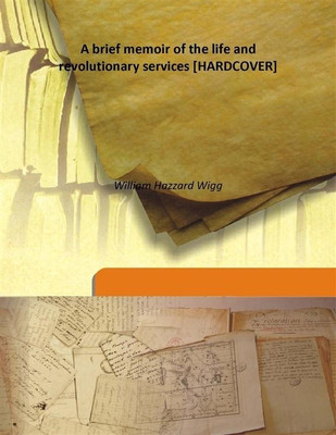 A brief memoir of the life and revolutionary services(English, Hardcover, William Hazzard Wigg)