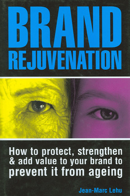 Brand Rejuvenation: How to Protect, Strengthen & Add Value to Your Brand to Prevent it from Ageing Paperback Ed Edition(English, Paperback, Jean-Marc Lehu)