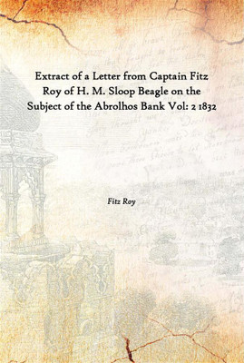 Extract Of A Letter From Captain Fitz Roy Of H. M. Sloop Beagle On The Subject Of The Abrolhos Bank Vol: 2 1832(English, Hardcover, Fitz Roy)