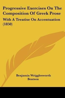 Progressive Exercises On The Composition Of Greek Prose(English, Paperback, Beatson Benjamin Wrigglesworth)