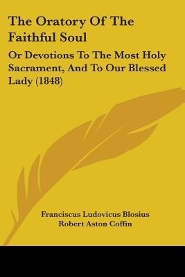 The Oratory Of The Faithful Soul(English, Paperback, Blosius Franciscus Ludovicus)