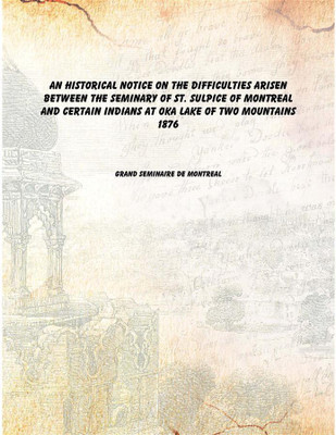 An historical notice on the difficulties arisen between The seminary of St. Sulpice of Montreal and certain Indians at Oka Lake(English, Paperback, Grand Seminaire de Montreal)