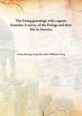 The Ewing genealogy with cognate branchesA survey of the Ewings and their kin in America(English, Paperback, Presley Kittredge Ewing Mary Ellen (Williams) Ewing)