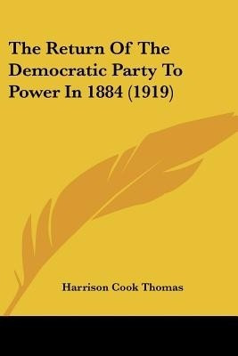 The Return Of The Democratic Party To Power In 1884 (1919)(English, Paperback, Thomas Harrison Cook)