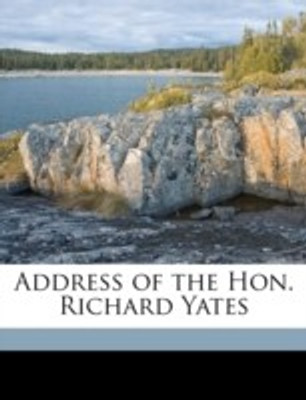 Address of the Hon. Richard Yates(English, Paperback, Yates Richard)
