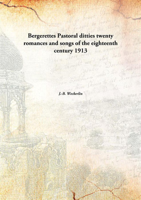 Bergerettes Pastoral Ditties Twenty Romances And Songs Of The Eighteenth Century [Hardcover](French, Hardcover, J.-B. Weckerlin)