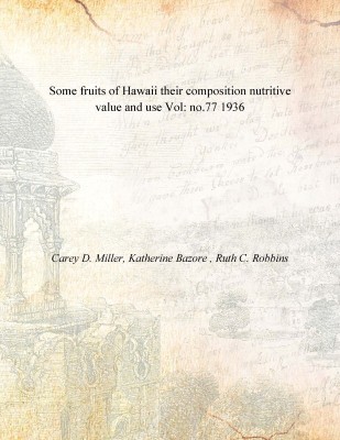 Some fruits of Hawaii their composition nutritive value and use Vol: no.77 1936(English, Paperback, Carey D. Miller, Katherine Bazore , Ruth C. Robbins)