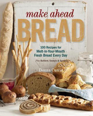 Make Ahead Bread: 100 Recipes for Melt-in-Your-Mouth Fresh Bread Every Day(English, Paperback, Currie ,Donna)