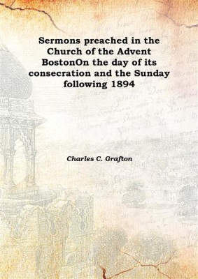 Sermons preached in the Church of the Advent BostonOn the day of its consecration and the Sunday following 1894(English, Hardcover, Charles C. Grafton)