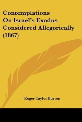 Contemplations On Israel's Exodus Considered Allegorically (1867)(English, Paperback, Burton Roger Taylor)
