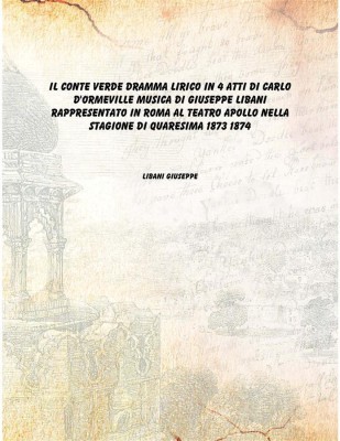 Il conte Verde dramma lirico in 4 atti di Carlo d'Ormeville Musica di Giuseppe Libani Rappresentato in Roma al Teatro Apollo nel(Italian, Hardcover, Libani Giuseppe)