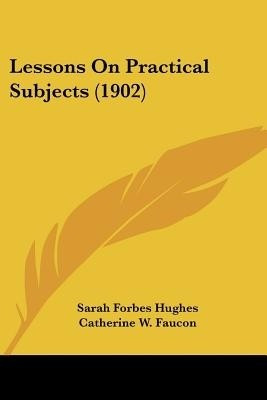 Lessons On Practical Subjects (1902)(English, Paperback, Hughes Sarah Forbes)