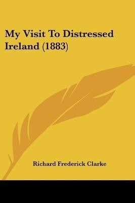 My Visit To Distressed Ireland (1883)(English, Paperback, Clarke Richard Frederick SJ)