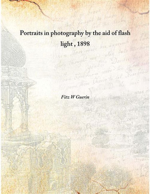 Portraits In Photography By The Aid Of Flash Light , 1898 [Hardcover](English, Hardcover, Fitz W Guerin)