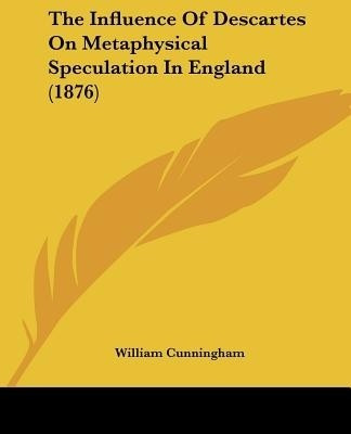The Influence Of Descartes On Metaphysical Speculation In England (1876)(English, Paperback, Cunningham William)
