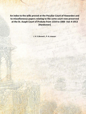 An index to the wills proved at the Peculiar Court of Hawarden and to miscellaneous papers relating to the same court now preser(English, Hardcover, J. H. E.Bennett ,  P. H, Lawson)