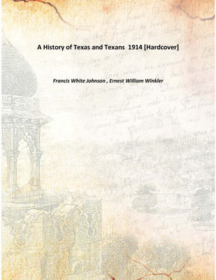 A History of Texas and Texans 1914(English, Hardcover, Francis White Johnson , Ernest William Winkler)