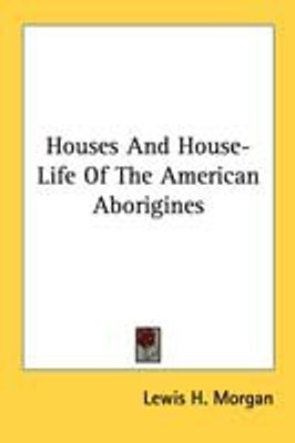 Houses And House-Life Of The American Aborigines(English, Paperback, Morgan Lewis H)