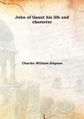 John of Gaunt His Life and Character 1874(English, Hardcover, Charles William Empson)
