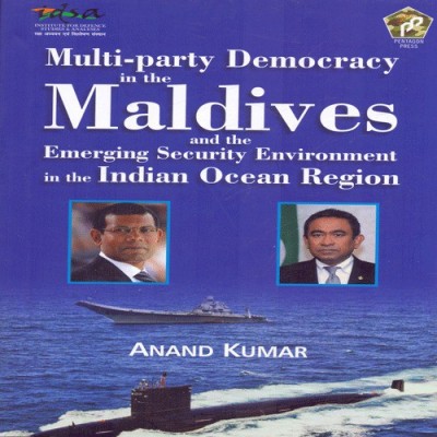 Multi-Party Democracy in the Maldives and the Emerging Security Environment in the Indian Ocean Region(English, Hardcover, Kumar Anand)