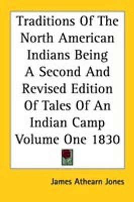 Traditions Of The North American Indians Being A Second And Revised Edition Of Tales Of An Indian Camp Volume One 1830(English, Paperback, Jones James Athearn)