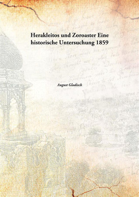 Herakleitos Und Zoroastereine Historische Untersuchung 1859(German, Paperback, August Gladisch)