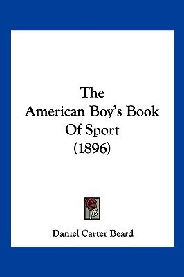 The American Boy's Book Of Sport (1896)(English, Paperback, Beard Daniel Carter)