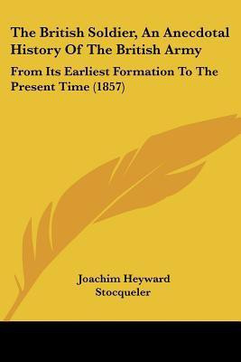 The British Soldier, An Anecdotal History Of The British Army(English, Paperback, Stocqueler Joachim Heyward)