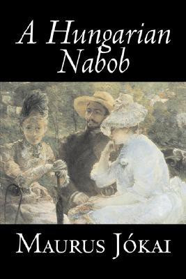 A Hungarian Nabob by Maurus Jokai, Fiction, Political, Action & Adventure, Fantasy(English, Hardcover, Jokai Maurus)