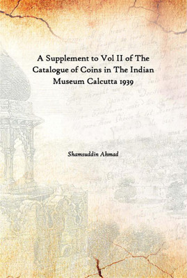 A Supplement To Vol Ii Of The Catalogue Of Coins In The Indian Museum Calcutta 1939(English, Hardcover, Shamsuddin Ahmad)