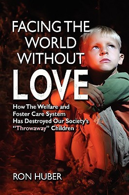 Facing the World Without Love, How the Welfare and Foster Care System Has Destroyed Our Society's Throwaway Children(English, Hardcover, Huber Ron Dr)