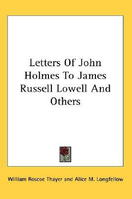 Letters Of John Holmes To James Russell Lowell And Others(English, Paperback, Thayer William Roscoe)