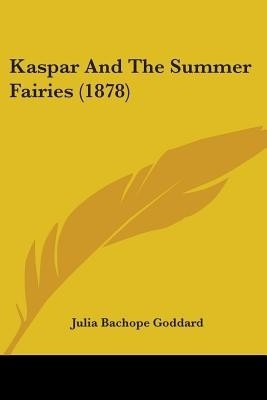 Kaspar And The Summer Fairies (1878)(English, Paperback, Goddard Julia Bachope)