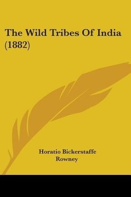 The Wild Tribes Of India (1882)(English, Paperback, Rowney Horatio Bickerstaffe)