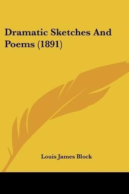 Dramatic Sketches And Poems (1891)(English, Paperback, Block Louis James)