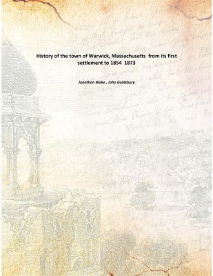 History of the town of Warwick, Massachusetts from its first settlement to 1854 1873(English, Paperback, Jonathan Blake , John Goldsbury)