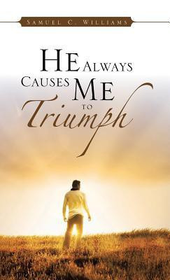 He Always Causes Me to Triumph(English, Hardcover, Williams Samuel C)