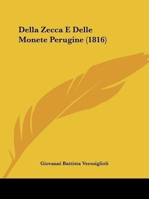 Della Zecca E Delle Monete Perugine (1816)(Italian, Paperback, unknown)