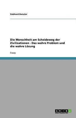 Die Menschheit am Scheideweg der Zivilisationen - Das wahre Problem und die wahre Loesung(German, Paperback, Deissler Gebhard)