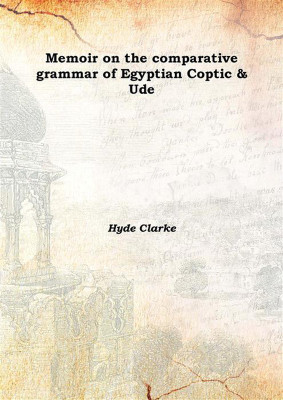 Memoir on the Comparative Grammar of Egyptian Coptic & Ude 1873(English, Hardcover, Hyde Clarke)
