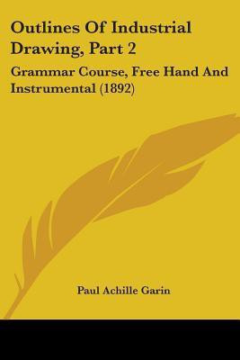 Outlines Of Industrial Drawing, Part 2(English, Paperback, Garin Paul Achille)